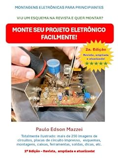 Livro Monte seu projeto eletrônico facilmente!: Montagens Eletrônicas Para Principiantes Viu um esquema na revista e quer fazer funcionar? Veja como fazer passo a passo!