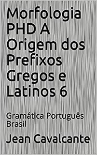Livro Morfologia PHD A Origem dos Prefixos Gregos e Latinos 6: Gramática Português Brasil (Apostila)