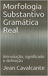 Livro Morfologia Substantivo Gramática Real: Introdução, significado e definição (Apostila Substantivo Livro 1)