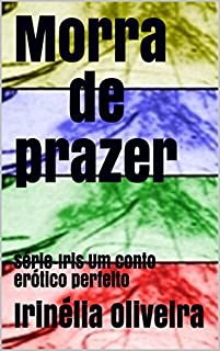 Livro Morra de prazer: Série-Iris Um conto erótico perfeito