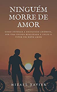 Livro NINGUÉM MORRE DE AMOR (capa nova): Como superar a desilusão amorosa, ser uma pessoa realizada e feliz e viver um novo amor