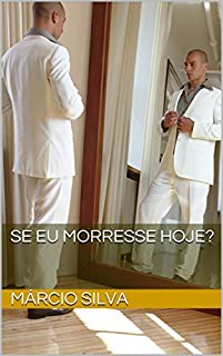 Se eu morresse hoje?