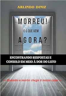 Livro MORREU! E O QUE VEM AGORA?: Encontrando respostas e consolo em meio à dor do luto