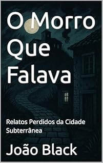 Livro O Morro Que Falava: Relatos Perdidos da Cidade Subterrânea