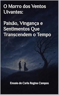 Livro O Morro dos Ventos Uivantes:: Paixão, Vingança e Sentimentos que Transcendem o Tempo - Ensaio de Carla Regina Campos