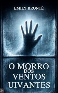 Livro O Morro dos Ventos Uivantes: O romance gótico absoluto sobre amor obsessivo, vingança e almas em tempestade – nova tradução em português moderno com prefácio, ensaio crítico e biografia da autora
