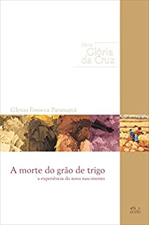 Livro A Morte do Grão de Trigo: A Experiência do Novo Nascimento