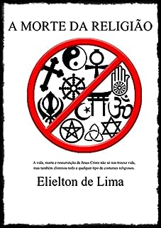 A MORTE DA RELIGIÃO: A vida, morte e ressurreição de Jesus Cristo não só nos trouxe vida, mas também eliminou todo e qualquer tipo de costumes religiosos.