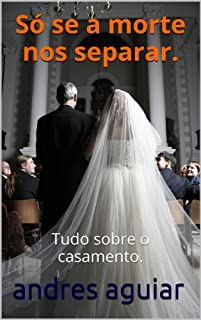 Livro Só se a morte nos separar.: Tudo sobre o casamento.