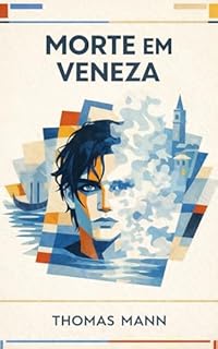 Livro Morte em Veneza: A Obra-Prima sobre Desejo, Beleza e o Colapso do Homem Moderno em uma Nova Tradução Moderna Comentada Direto do Alemão