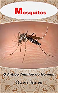 Mosquitos: O Antigo Inimigo do Homem (Como fazer... Livro 16)