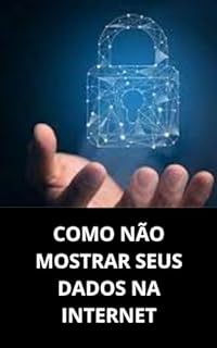 Livro COMO NÃO MOSTRAR SEUS DADOS NA INTERNET