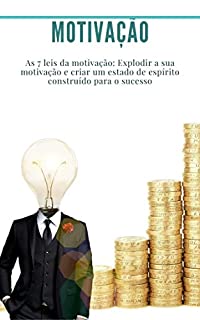 Livro Motivação: As 7 leis da motivação: Explodir a sua motivação e criar um estado de espírito construído para o sucesso: (autodisciplina, hábito, pensamento positivo, como se motivar)
