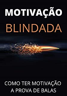 Livro MOTIVAÇÃO BLINDADA: Como ter uma motivação a prova de balas