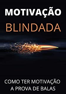 MOTIVAÇÃO BLINDADA: Como ter uma motivação a prova de balas