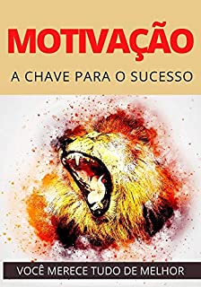 MOTIVAÇÃO: A Chave Para o Sucesso Na Sua Vida