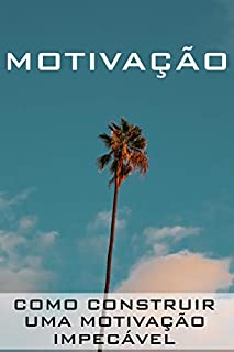 Livro MOTIVAÇÃO: Como Construir uma Motivação Impecável
