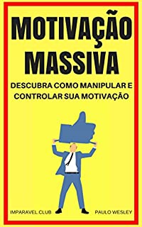 Livro Motivação Massiva: Descubra Como Manipular e Controlar Sua Motivação (Imparavel.club Livro 15)