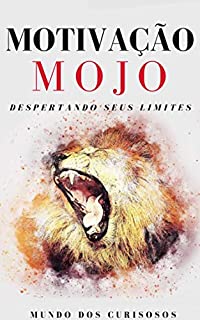 Motivação Mojo: Despertando seus limites (Auto Ajuda Livro 9)