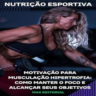 Motivação para Musculação Hipertrofia: Como Manter o Foco e Alcançar seus Objetivos (NUTRIÇÃO ESPORTIVA, MUSCULAÇÃO & HIPERTROFIA Livro 1)