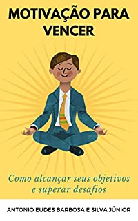 Livro Motivação para vencer: Como alcançar seus objetivos e superar desafios (Inteligência Artificial)
