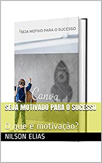Livro SEJA MOTIVADO PARA O SUCESSO: O que é motivação?