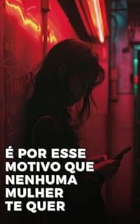 Livro É por esse motivo que nenhuma mulher te quer: Um Guia Brutal para Deixar de Ser Um Fracasso e Se Tornar Um Homem de Valor