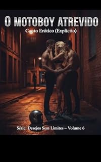 Livro O Motoboy Atrevido : Conto Erótico (Explícito) (Série: Desejos Sem Limites)