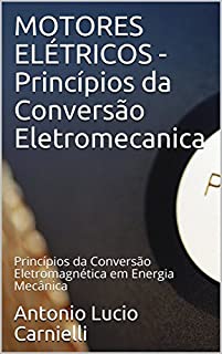 Livro MOTORES ELÉTRICOS - Princípios da Conversão Eletromecanica : Princípios da Conversão Eletromagnética em Energia Mecânica