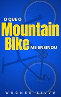 Livro O Que o Mountain Bike Me Ensinou: Do sedentarismo à resiliência: o pedal que me reconstruiu
