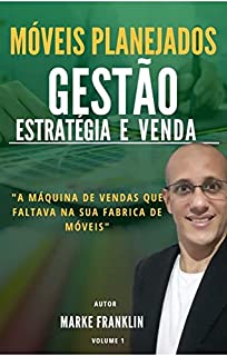 Livro Móveis planejados-Gestão,estratégias e vendas: A máquina de vendas que faltava na sua fabrica de móveis