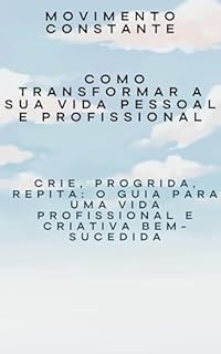 Livro Movimento Constante: Como Transformar a Sua Vida Pessoal e Profissional": Dicas práticas para manter o fluxo de produtividade e alcançar o sucesso sem sacrificar o bem-estar.