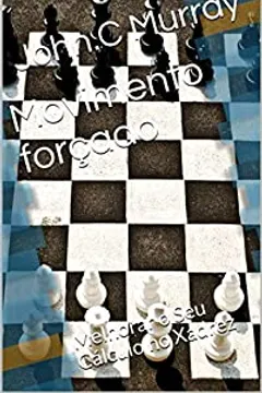 Movimento forçado : Melhorar o Seu Cálculo no Xadrez volume 2 eBook :  Murray, John.C: : Livros