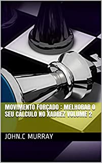 Movimento forçado : Melhorar o Seu Cálculo no Xadrez volume 2