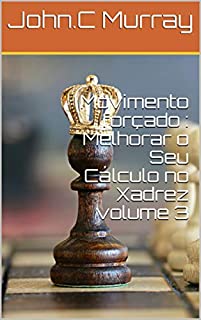 Movimento forçado : Melhorar o Seu Cálculo no Xadrez eBook : Murray ,  John.C: : Livros