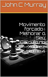 Movimento forçado : Melhorar o Seu Cálculo no Xadrez eBook : Murray ,  John.C: : Livros