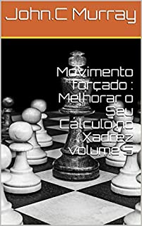 Movimento forçado : Melhorar o Seu Cálculo no Xadrez volume 2 eBook :  Murray, John.C: : Livros