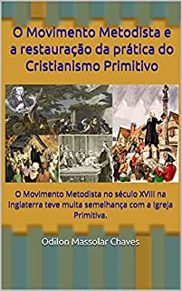 Livro O Movimento Metodista e a restauração da prática do Cristianismo Primitivo: O Movimento Metodista no século XVIII na Inglaterra teve muita semelhança com a Igreja Primitiva.