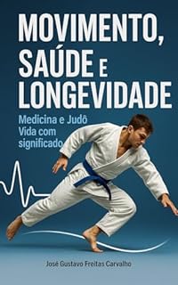 Movimento, Saúde e Longevidade - Medicina e Judô: Vida com significado