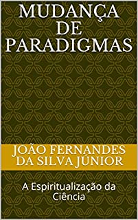 MUDANÇA DE PARADIGMAS: A Espiritualização da Ciência