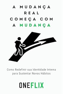 Livro A Mudança Real Começa com a Mudança: Como Redefinir sua Identidade Interna para Sustentar Novos Hábitos