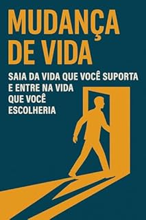 Livro Mudança de Vida: Saia da Vida Que Você Suporta e Entre na Vida Que Você Escolheria