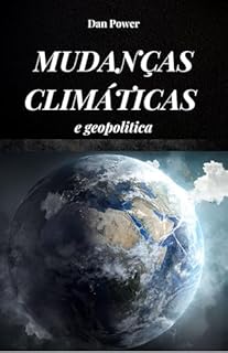 Livro MUDANÇAS CLIMÁTICAS E GEOPOLÍTICA : Consequências e efeitos, econômicos e geopolíticos, que as mudanças climáticas terão em nosso planeta