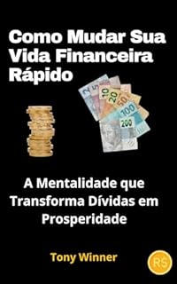 Livro Como Mudar Sua Vida Financeira Rápido: A Mentalidade que Transforma Dívidas em Prosperidade