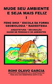 Mude seu ambiente e seja mais feliz I: FENG SHUI, ESCOLA DA FORMA, GEOBIOLOGIA, RADIESTESIA