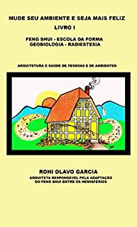 Livro MUDE SEU AMBIENTE E SEJA MAIS FELIZ: LIVRO I - FENG SHUI - ESCOLA DA FORMA - GEOBIOLOGIA - RADIESTESIA