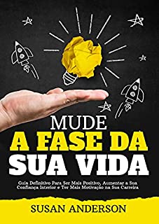 Livro Mude A Fase Da Sua Vida: Guia Definitivo Para Ser Mais Positivo, Aumentar A Sua Confiança Interior E Ter Mais Motivação Na Sua Carreira