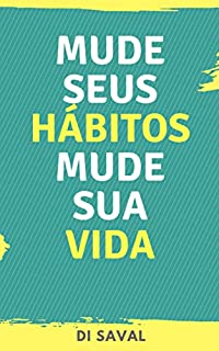 Livro Mude Seus Hábitos, Mude Sua Vida: A felicidade e o sucesso começam onde os maus hábitos acabam!