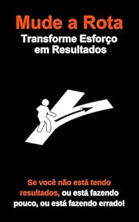 Livro Mude a Rota: Transforme Esforço em Resultados: Se você não está tendo resultados, ou está fazendo pouco, ou está fazendo errado!