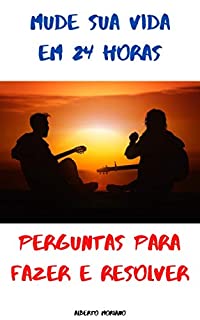 Livro Mude sua vida em 24 horas: Perguntas para fazer e resolver (AUTO-AJUDA E DESENVOLVIMENTO PESSOAL Livro 40)